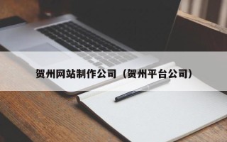 江阴贺州网站制作公司（贺州平台公司）